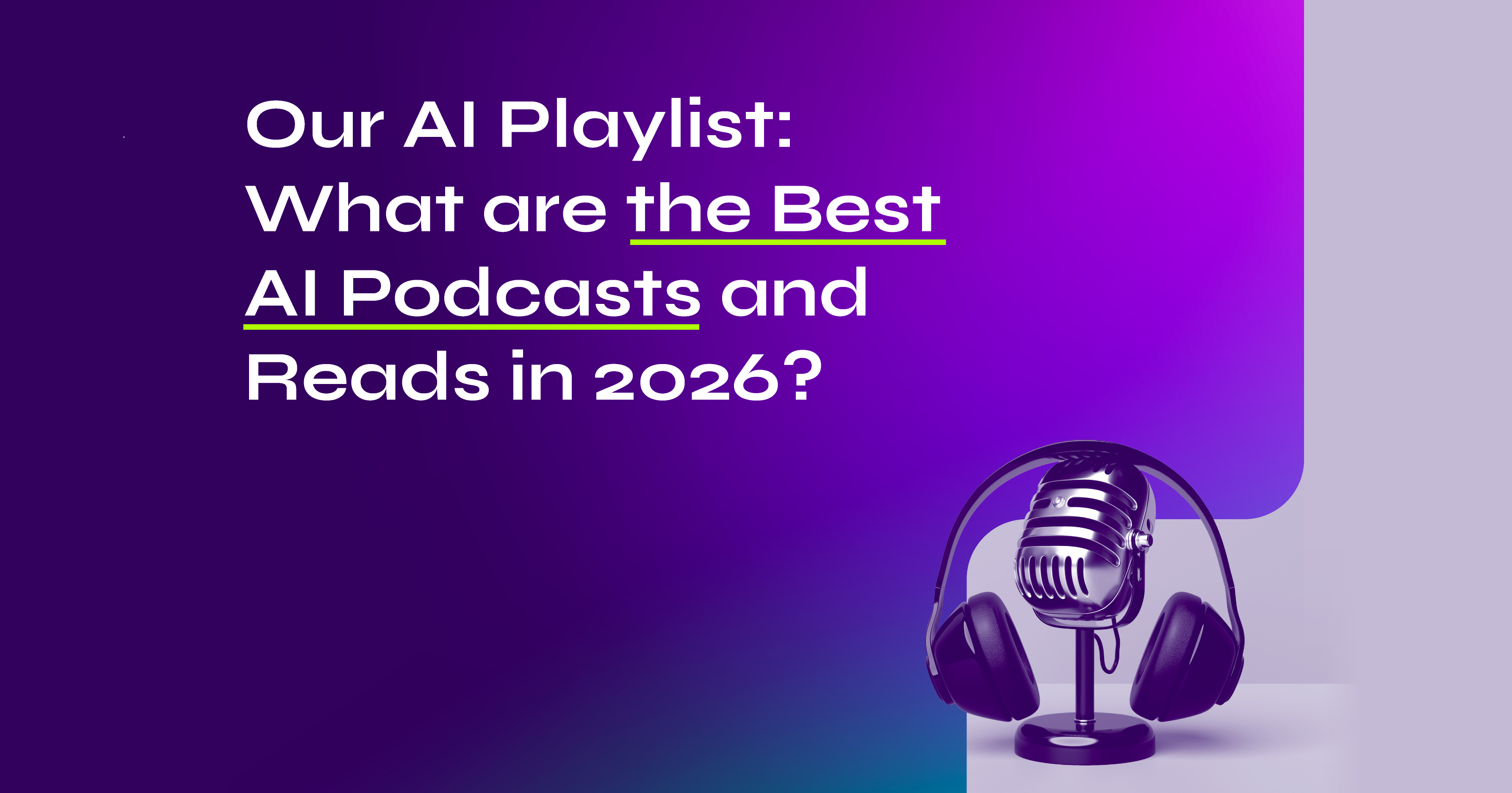 Our AI Playlist: What are the Best AI Podcasts and Reads in 2026?