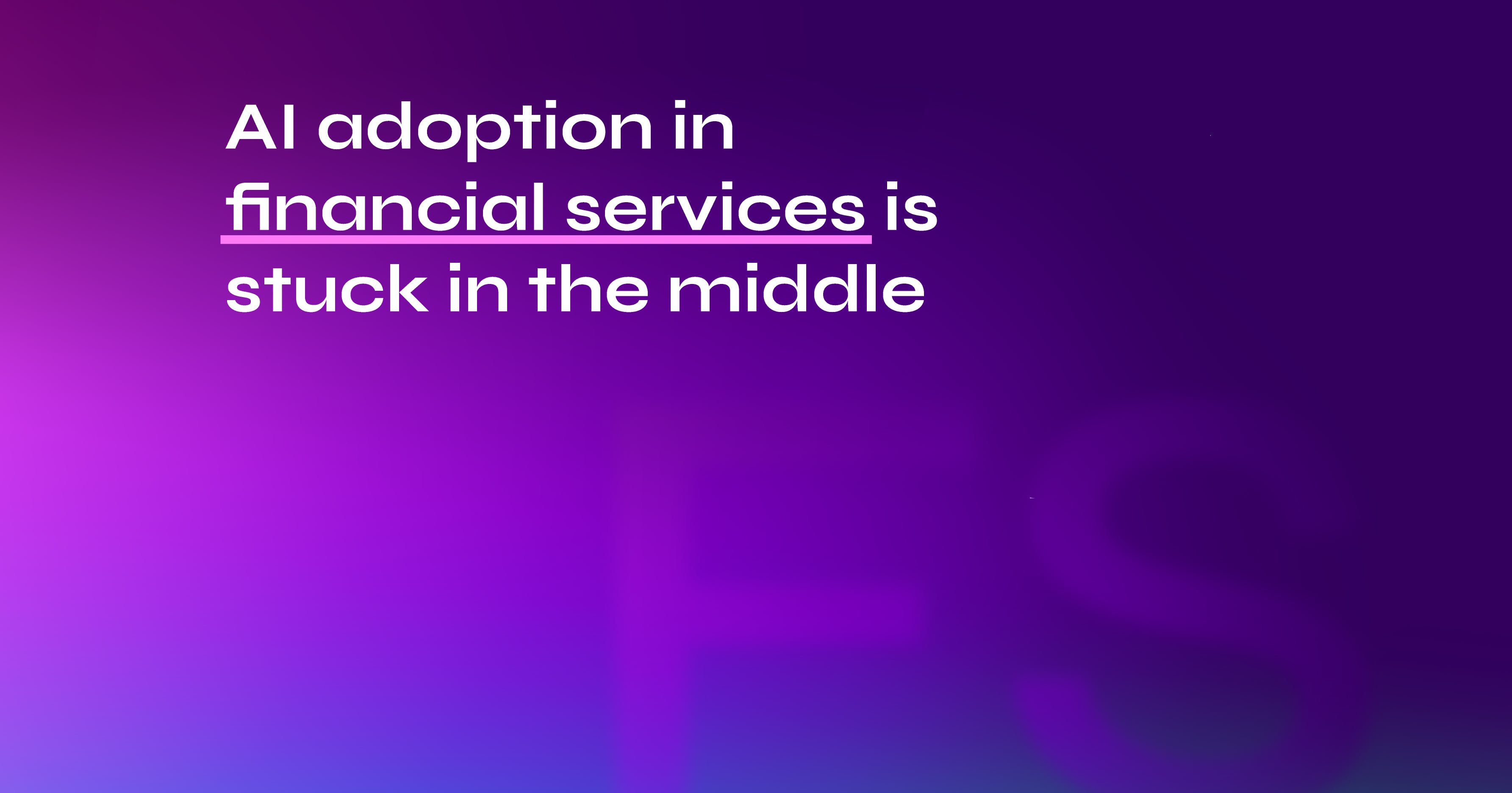 AI adoption in financial services is stuck in the middle